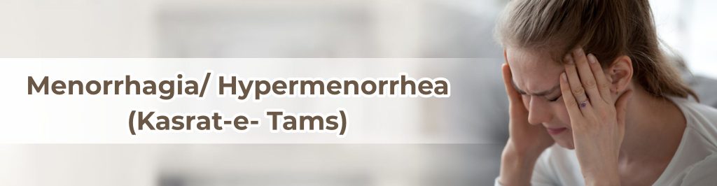 Menorrhagia/ Hypermenorrhea (Kasrat-e- Tams)